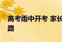 高考雨中开考 家长们撑伞架起一条干爽送考路