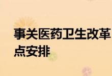 事关医药卫生改革 国办最新发布！看七大重点安排