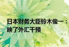 日本财务大臣铃木俊一：5月末外汇储备下降的数据部分反映了外汇干预
