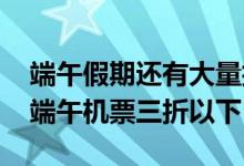 端午假期还有大量折扣机票 业内人士：部分端午机票三折以下