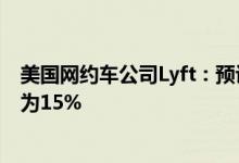 美国网约车公司Lyft:预计未来三年总预订量复合年增长率为15%