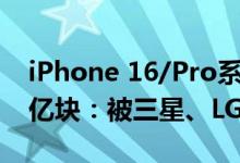 iPhone 16/Pro系列OLED屏今年订单量1.3亿块：被三星、LG显示包揽