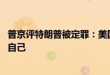 普京评特朗普被定罪：美国司法系统被利用了 他们正在烧毁自己