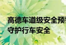 高德车道级安全预警再升级 10大场景全方位守护行车安全