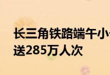 长三角铁路端午小长假运输启动 今日预计发送285万人次