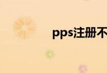pps注册不了（pps注册）