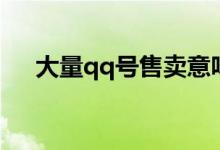 大量qq号售卖意味着什么（大量qq号）