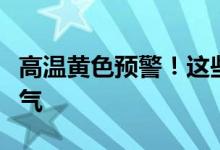 高温黄色预警！这些地方将出现持续性高温天气