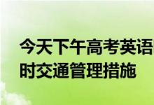 今天下午高考英语听力考试 部分道路采取临时交通管理措施