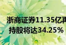 浙商证券11.35亿再受让国都证券7.41%股份 持股将达34.25%