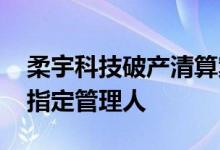 柔宇科技破产清算案获深圳中级法院受理 已指定管理人