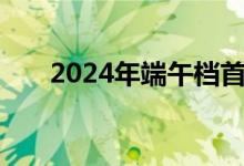 2024年端午档首日场次刷新影史纪录