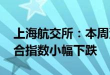 上海航交所：本周沿海运输市场货盘缩减 综合指数小幅下跌
