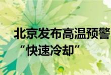 北京发布高温预警 市卫健委提醒：忌受热后“快速冷却”