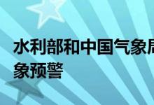 水利部和中国气象局联合发布蓝色山洪灾害气象预警
