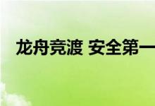 龙舟竞渡 安全第一！这份安全提示请收好
