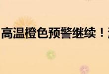 高温橙色预警继续！河北今年来最强高温来袭