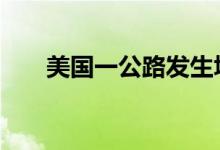 美国一公路发生塌方 交通无限期关闭