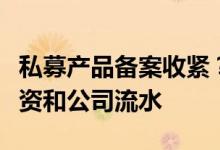 私募产品备案收紧？反馈内容已细化到员工工资和公司流水