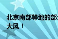 北京南部等地的部分地区 将有10级以上雷暴大风！