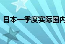 日本一季度实际国内生产总值环比下降0.5%