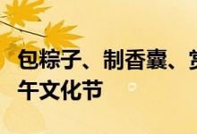 包粽子、制香囊、赏名著……仁和中学举办端午文化节