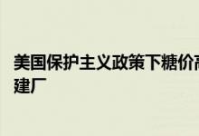 美国保护主义政策下糖价高企 糖果制造商纷纷到加拿大投资建厂