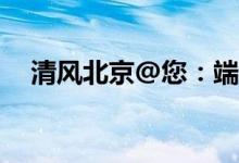 清风北京@您：端午佳节 共包“廉洁粽”