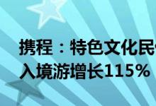 携程：特色文化民俗“圈粉”外国游客 端午入境游增长115%