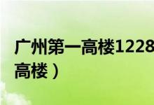 广州第一高楼1228米叫什么名字?（广州第一高楼）