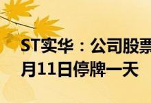 ST实华：公司股票交易撤销其他风险警示 6月11日停牌一天