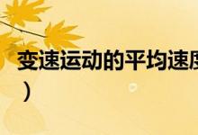 变速运动的平均速度怎么求（平均速度怎么求）