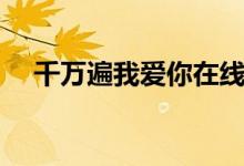 千万遍我爱你在线观看（千万遍我爱你）