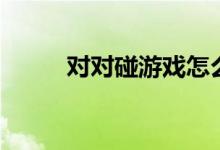 对对碰游戏怎么玩（对对碰技巧）