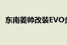 东南菱帅改装EVO多少钱（东南菱帅改装）