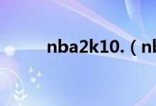 nba2k10.（nba2k10免cd补丁）