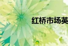 红桥市场英文（红桥市场）