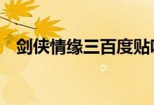 剑侠情缘三百度贴吧（剑侠情缘3免费吗）