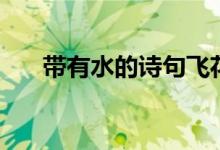 带有水的诗句飞花令（带有水的诗句）