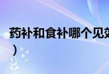 药补和食补哪个见效快（药补不如食补的认识）