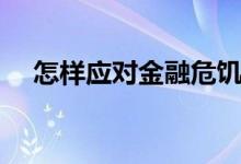 怎样应对金融危饥（如何应对金融危机）