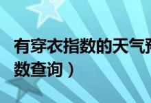 有穿衣指数的天气预报app（天气预报穿衣指数查询）