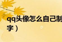 qq头像怎么自己制作（qq头像制作自己的名字）