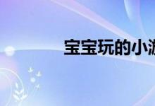 宝宝玩的小游戏（宝宝玩家）