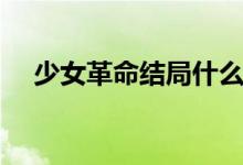 少女革命结局什么意思（少女革命结局）
