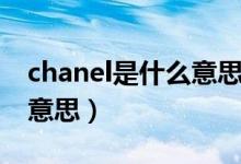 chanel是什么意思中文翻译（chanel是什么意思）