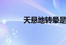 天悬地转晕是怎么回事（天悬）