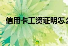 信用卡工资证明怎么开（信用卡工资证明）