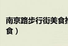 南京路步行街美食推荐必吃（南京路步行街美食）