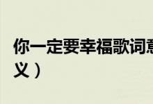 你一定要幸福歌词意思（你一定要幸福歌词含义）
